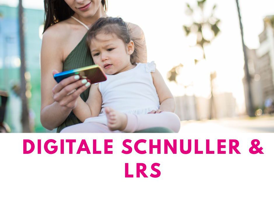 Digitale Schnuller & LRS: Gefahr für die Schule?